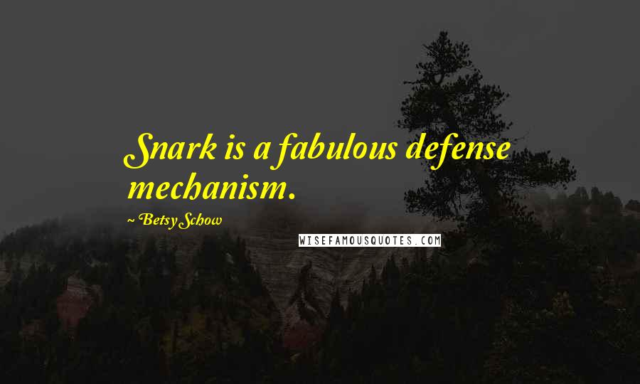 Betsy Schow Quotes: Snark is a fabulous defense mechanism.