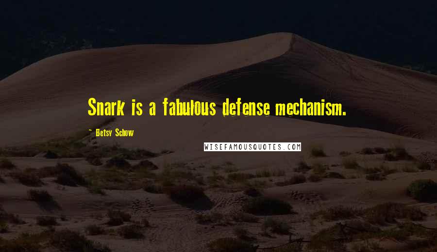 Betsy Schow Quotes: Snark is a fabulous defense mechanism.