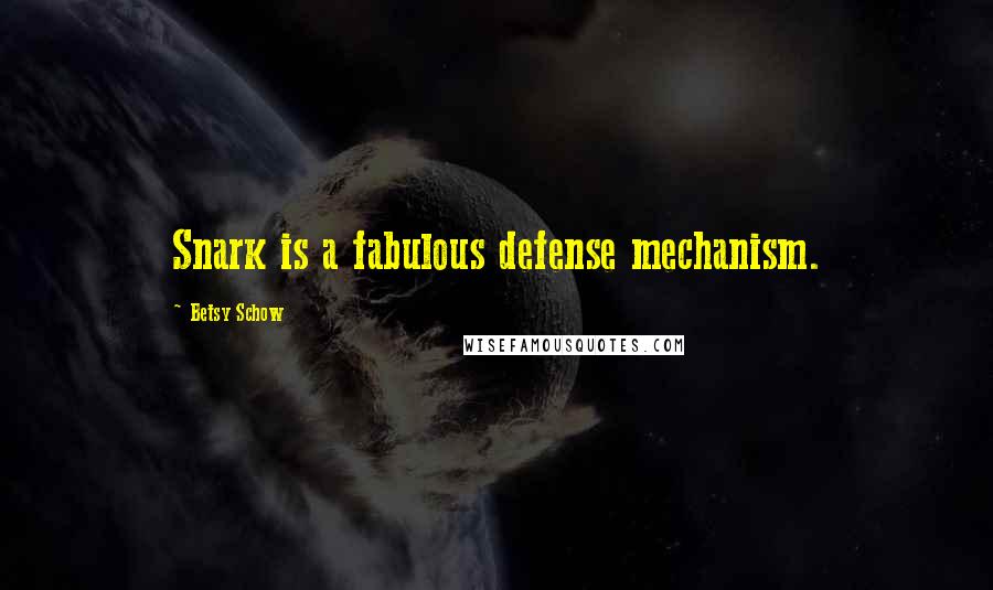 Betsy Schow Quotes: Snark is a fabulous defense mechanism.