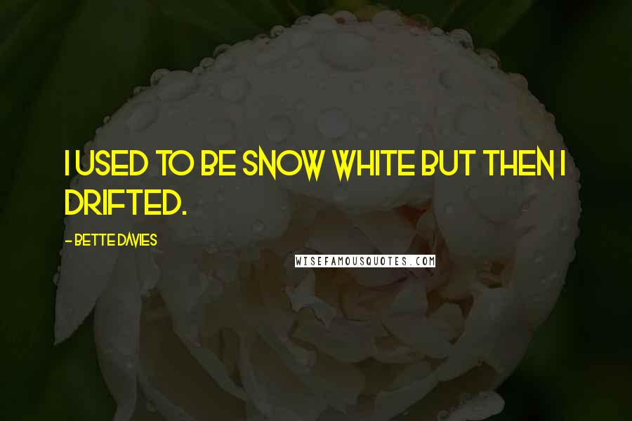 Bette Davies Quotes: I used to be Snow White but then I drifted.