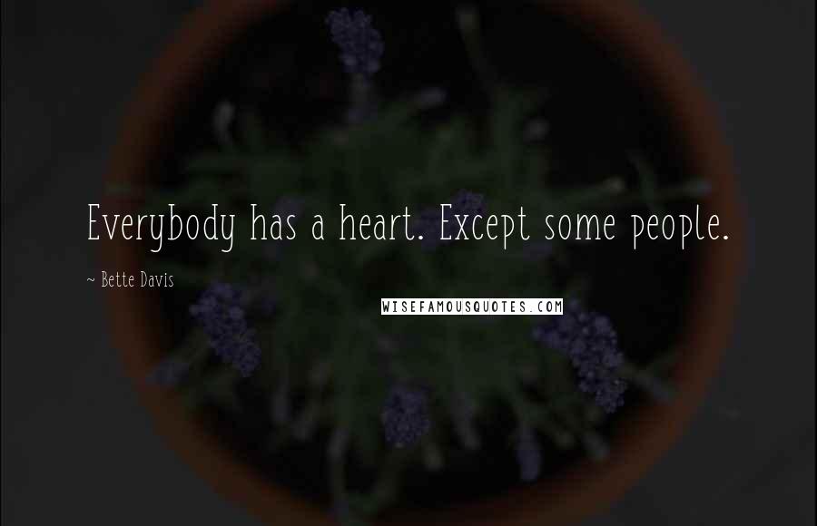 Bette Davis Quotes: Everybody has a heart. Except some people.