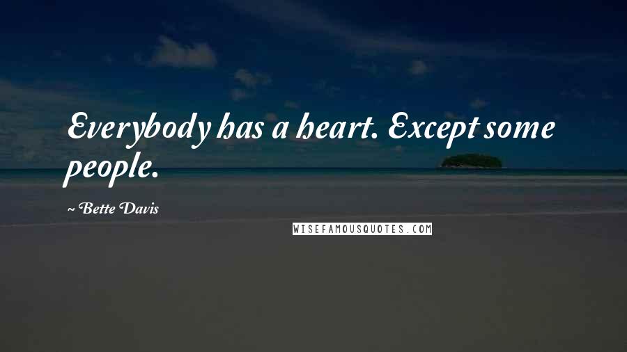 Bette Davis Quotes: Everybody has a heart. Except some people.