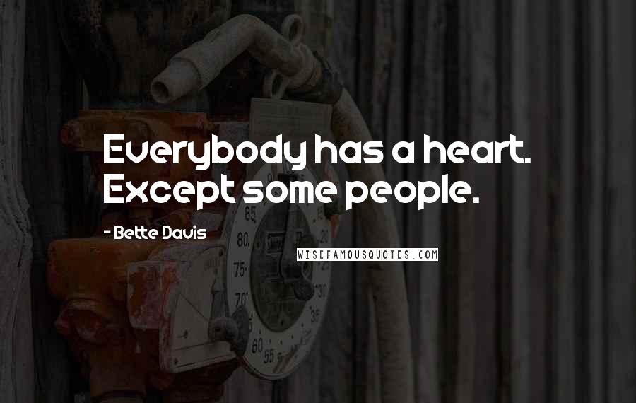 Bette Davis Quotes: Everybody has a heart. Except some people.