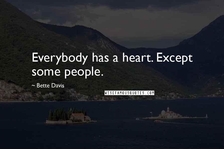 Bette Davis Quotes: Everybody has a heart. Except some people.