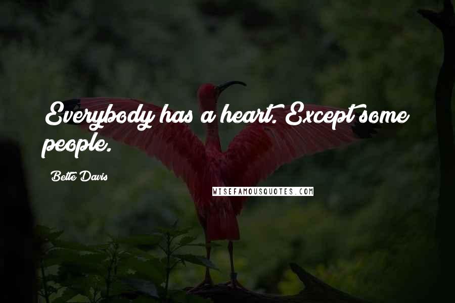 Bette Davis Quotes: Everybody has a heart. Except some people.