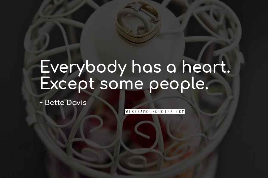 Bette Davis Quotes: Everybody has a heart. Except some people.