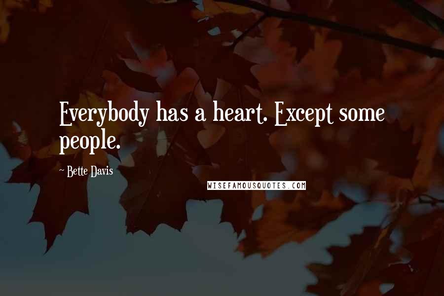 Bette Davis Quotes: Everybody has a heart. Except some people.