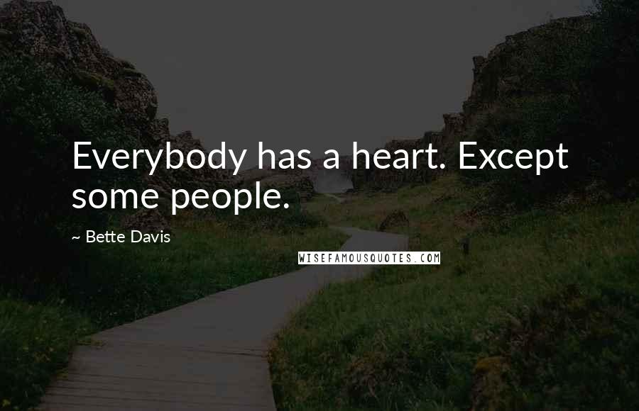 Bette Davis Quotes: Everybody has a heart. Except some people.