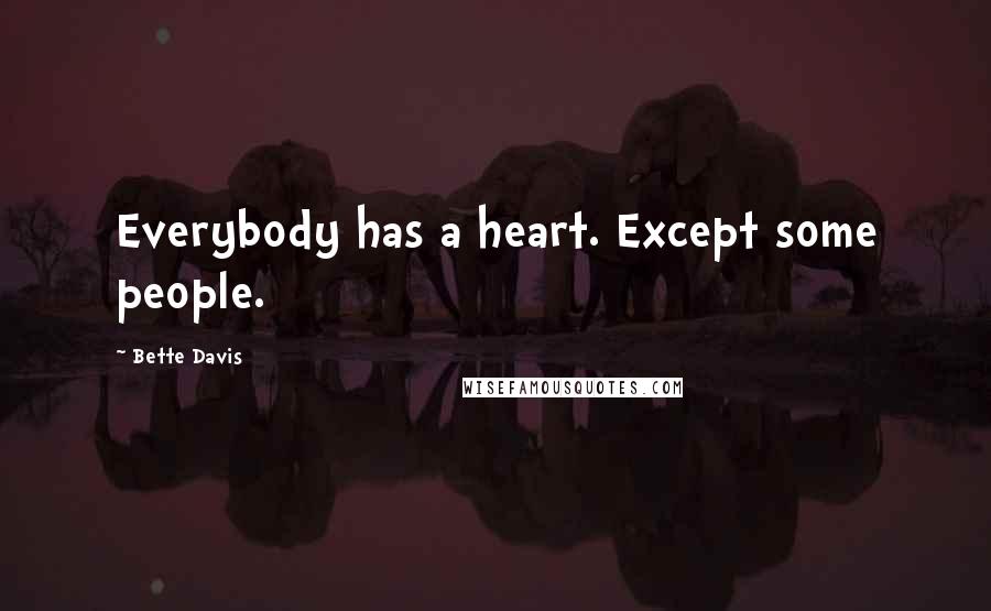 Bette Davis Quotes: Everybody has a heart. Except some people.
