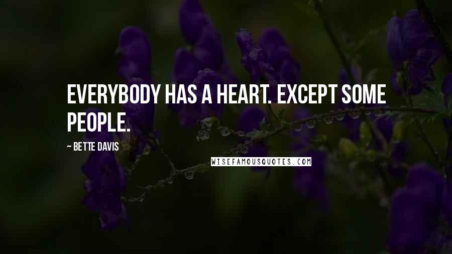 Bette Davis Quotes: Everybody has a heart. Except some people.