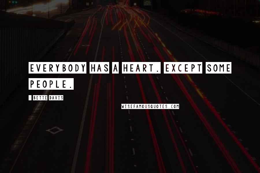 Bette Davis Quotes: Everybody has a heart. Except some people.