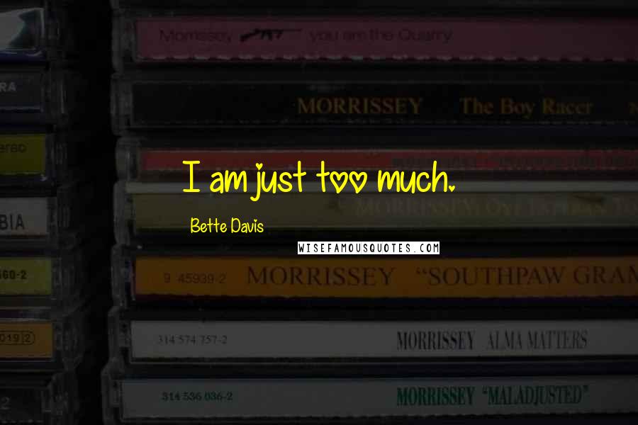 Bette Davis Quotes: I am just too much.