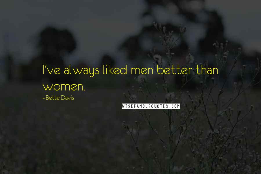 Bette Davis Quotes: I've always liked men better than women.