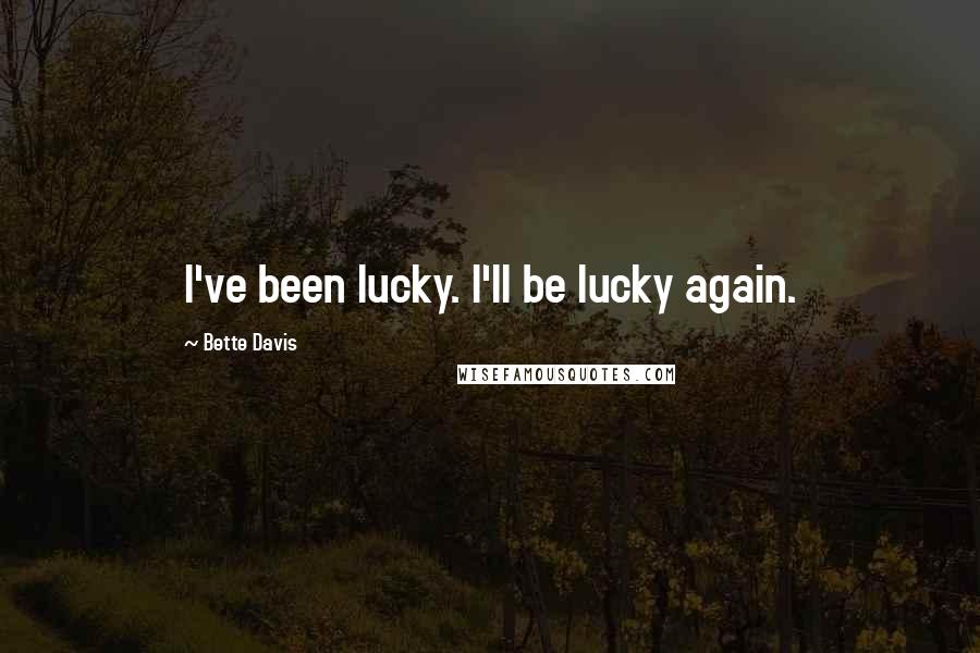 Bette Davis Quotes: I've been lucky. I'll be lucky again.