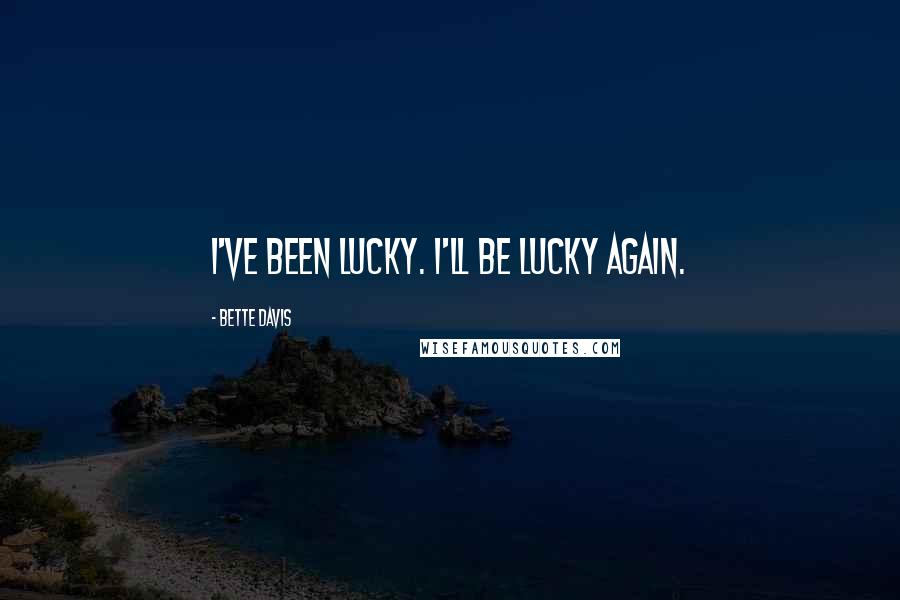 Bette Davis Quotes: I've been lucky. I'll be lucky again.