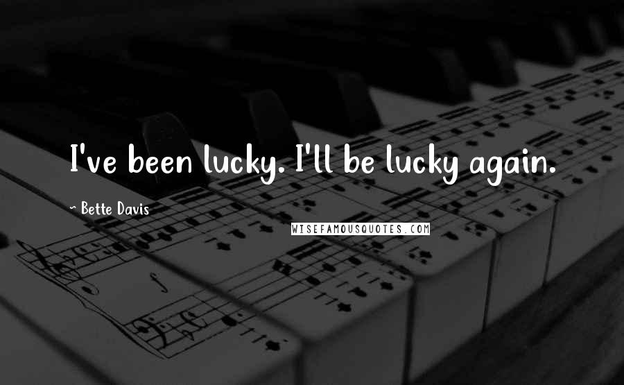 Bette Davis Quotes: I've been lucky. I'll be lucky again.