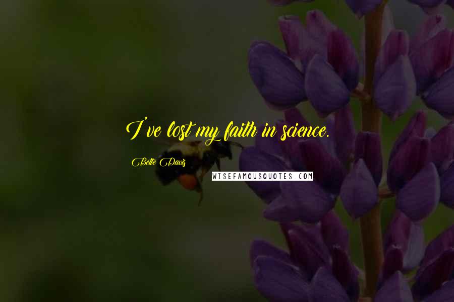 Bette Davis Quotes: I've lost my faith in science.