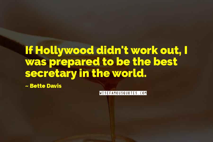 Bette Davis Quotes: If Hollywood didn't work out, I was prepared to be the best secretary in the world.
