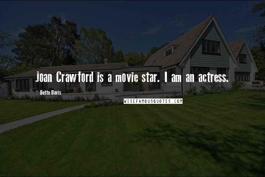 Bette Davis Quotes: Joan Crawford is a movie star. I am an actress.