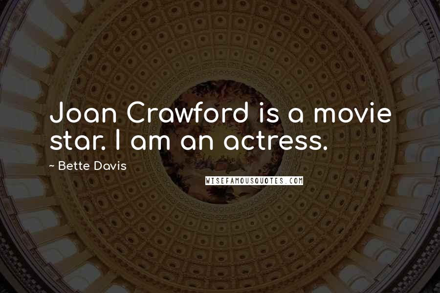 Bette Davis Quotes: Joan Crawford is a movie star. I am an actress.