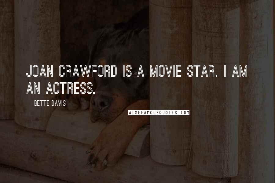 Bette Davis Quotes: Joan Crawford is a movie star. I am an actress.
