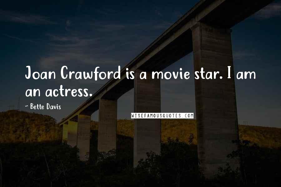 Bette Davis Quotes: Joan Crawford is a movie star. I am an actress.