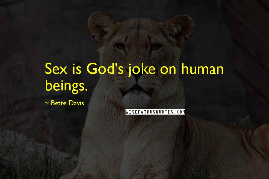 Bette Davis Quotes: Sex is God's joke on human beings.