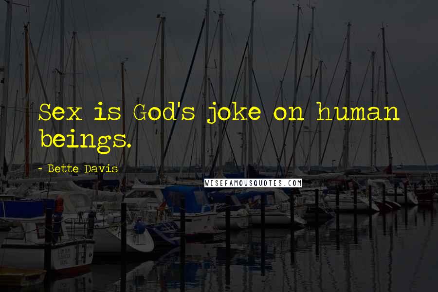 Bette Davis Quotes: Sex is God's joke on human beings.