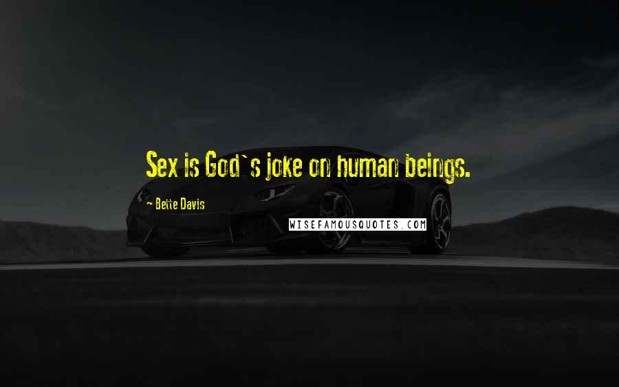 Bette Davis Quotes: Sex is God's joke on human beings.