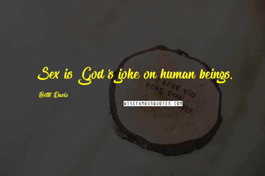 Bette Davis Quotes: Sex is God's joke on human beings.