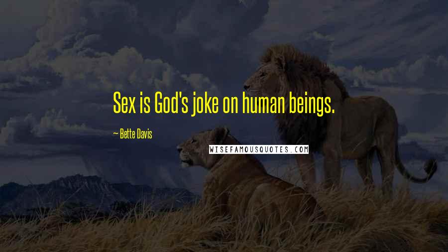 Bette Davis Quotes: Sex is God's joke on human beings.
