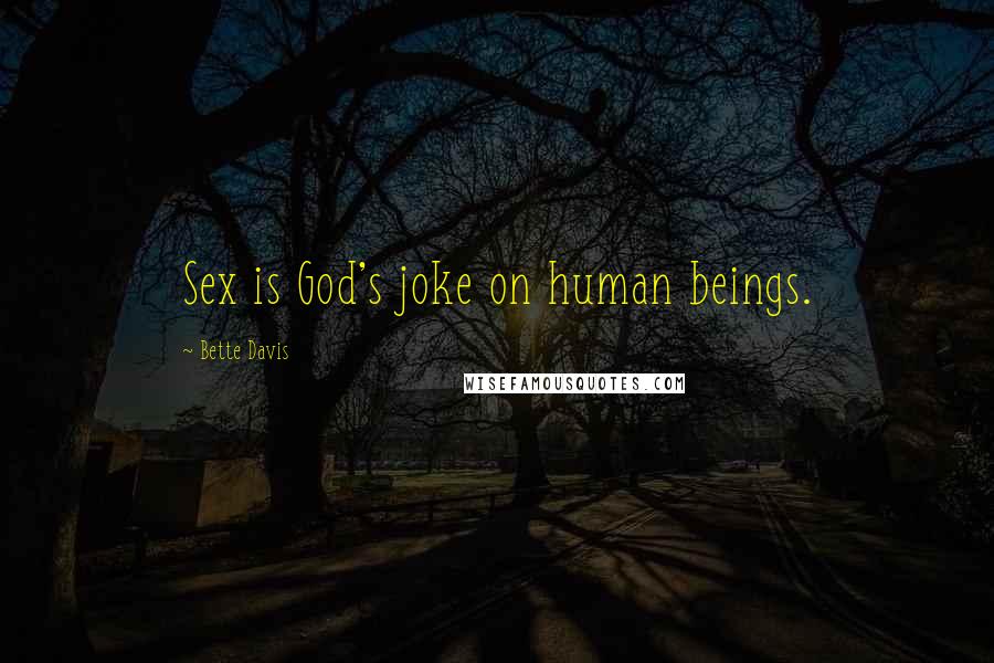 Bette Davis Quotes: Sex is God's joke on human beings.