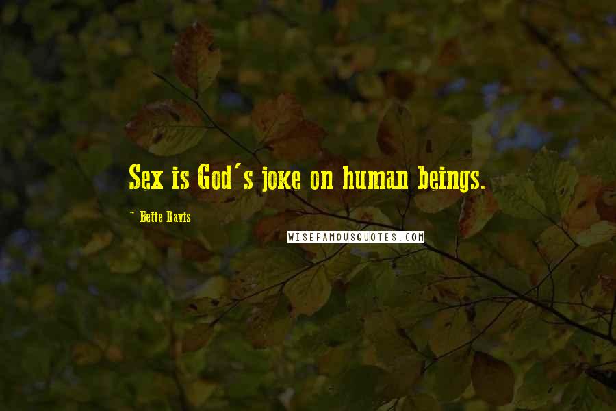 Bette Davis Quotes: Sex is God's joke on human beings.