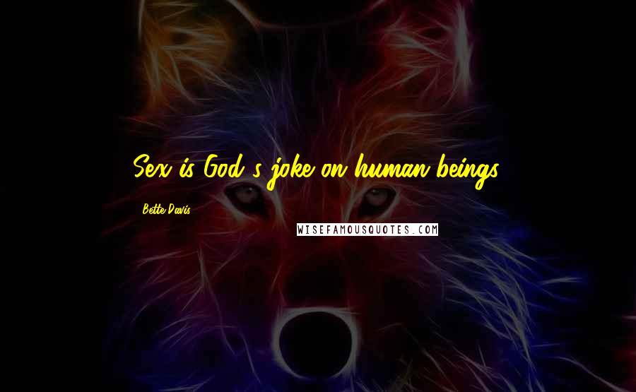 Bette Davis Quotes: Sex is God's joke on human beings.