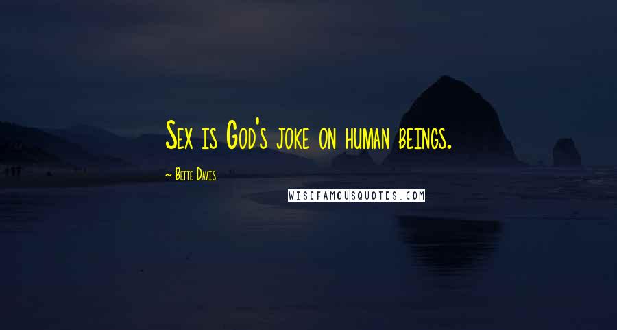 Bette Davis Quotes: Sex is God's joke on human beings.