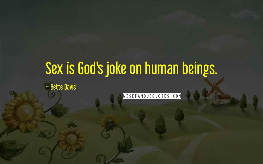 Bette Davis Quotes: Sex is God's joke on human beings.