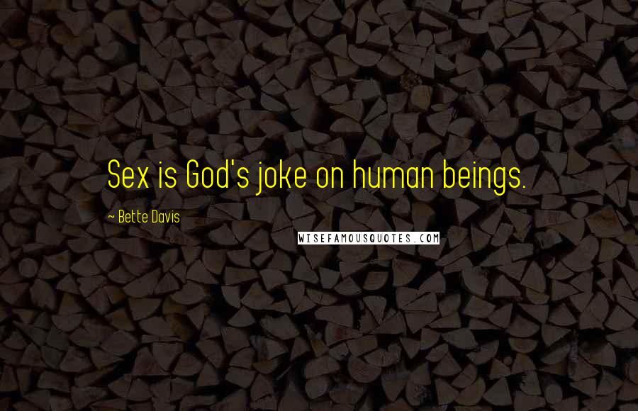 Bette Davis Quotes: Sex is God's joke on human beings.