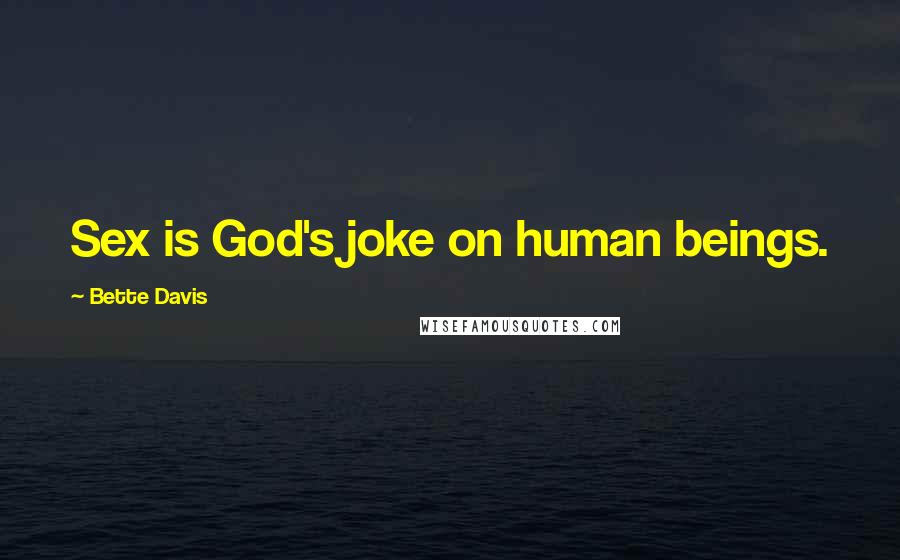 Bette Davis Quotes: Sex is God's joke on human beings.