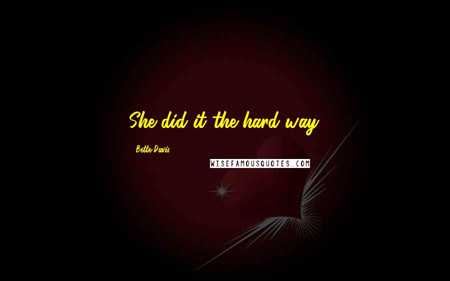 Bette Davis Quotes: She did it the hard way.