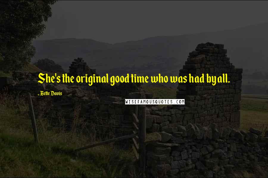 Bette Davis Quotes: She's the original good time who was had by all.