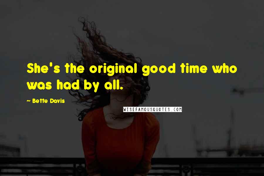 Bette Davis Quotes: She's the original good time who was had by all.