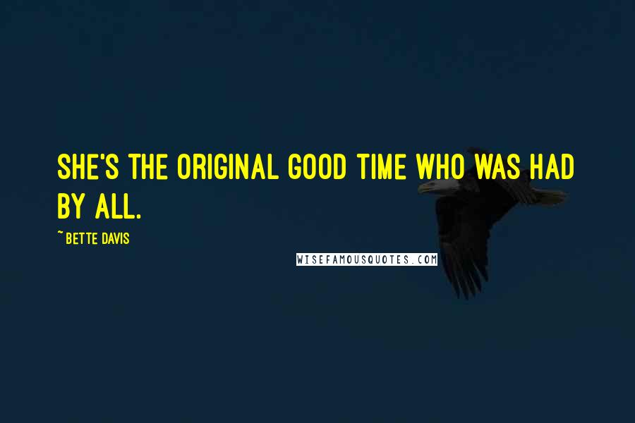 Bette Davis Quotes: She's the original good time who was had by all.