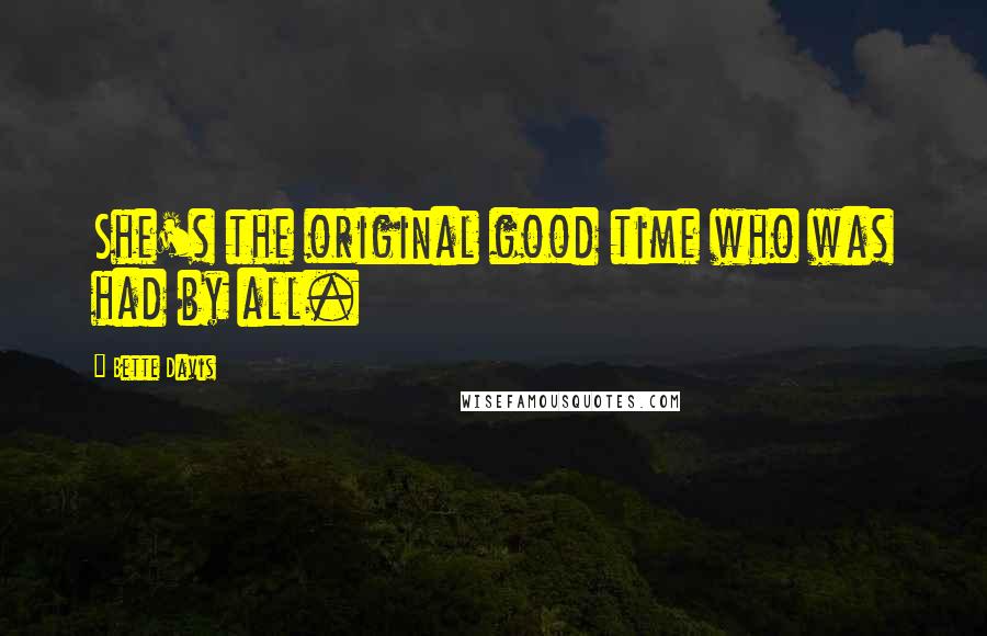 Bette Davis Quotes: She's the original good time who was had by all.