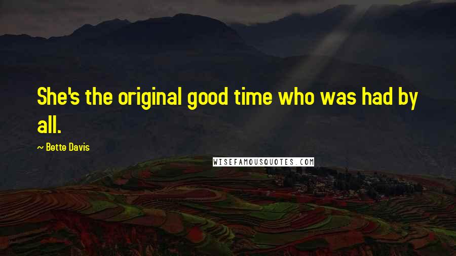 Bette Davis Quotes: She's the original good time who was had by all.