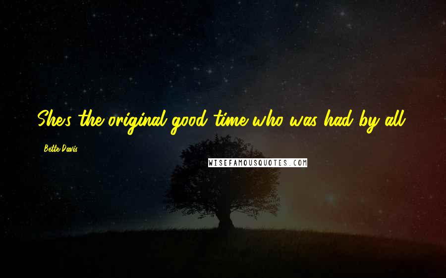 Bette Davis Quotes: She's the original good time who was had by all.