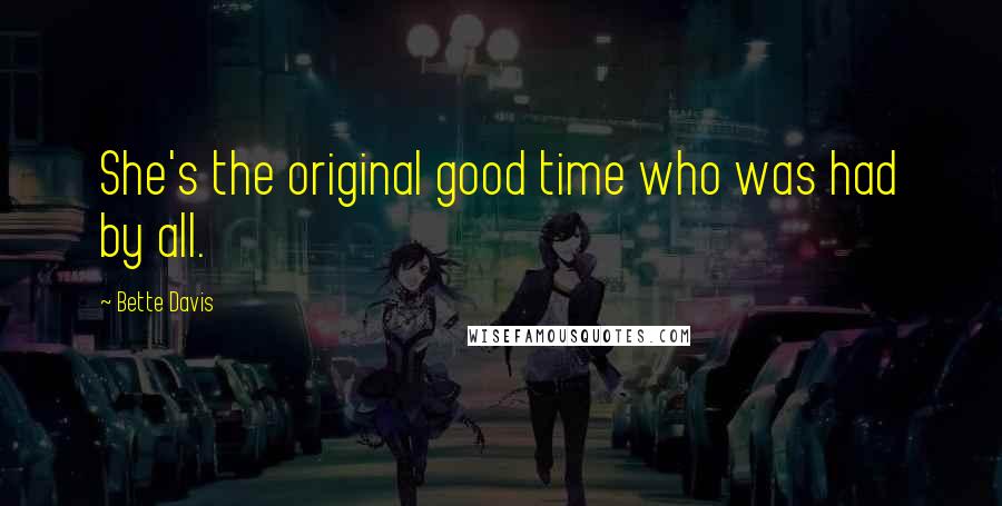 Bette Davis Quotes: She's the original good time who was had by all.