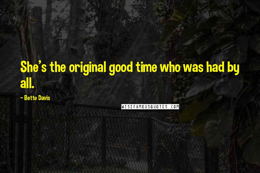 Bette Davis Quotes: She's the original good time who was had by all.