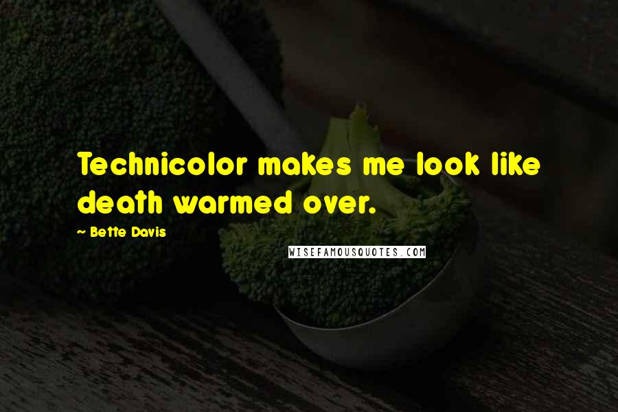 Bette Davis Quotes: Technicolor makes me look like death warmed over.