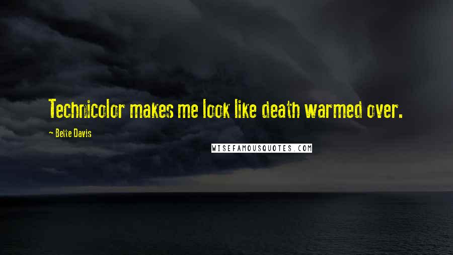 Bette Davis Quotes: Technicolor makes me look like death warmed over.