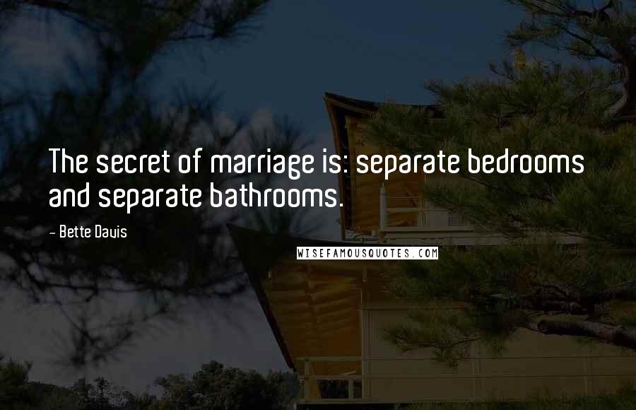 Bette Davis Quotes: The secret of marriage is: separate bedrooms and separate bathrooms.